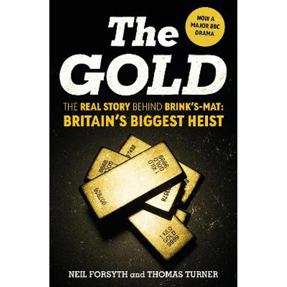 The Gold: The real story behind Brink's-Mat: Britain's biggest heist (Hardback) - Neil Forsyth